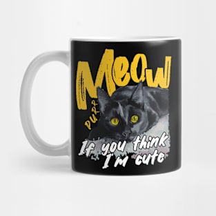 Meow, If you think I'm cute Mug